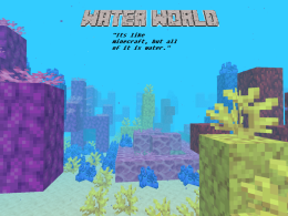 Water World: Its like minecraft but all of it is water.
