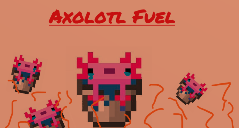 Axolotl Fuel: Where an axolotl can be fuel