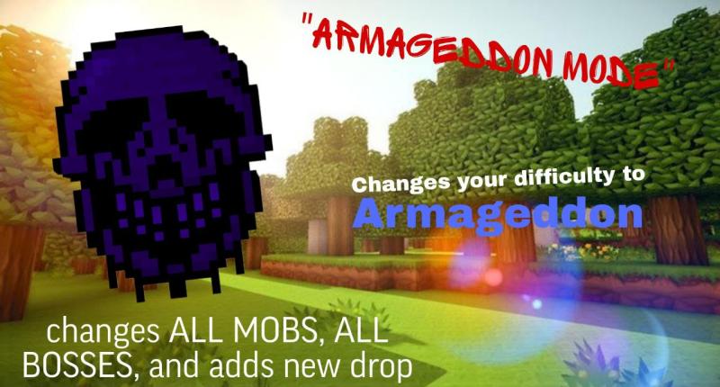 Armageddon Mode - Exclusive item, that changes the world difficult to Armageddon! You can't change this back to normal, without cheats. Armageddon will change all the custom mobs AI to hard, and smart variant. Most mobs will be really dangerous, and EVERY mob will get custom attack, or something like that. RECCOMENDED TO PLAY AT HARDCORE WITH 1-3 FRIENDS, WITH HARDCORE REVIVAL MOD!!! (It's craftable item}